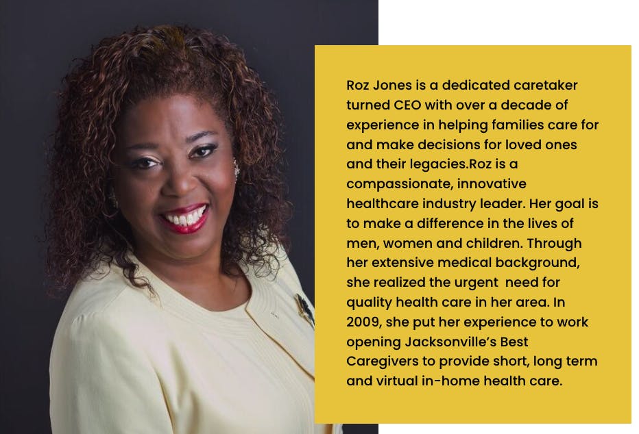 Roz Jones is the CEO of Jacksonville's Best Caregivers and provides short, long term and virtual in-home care. Author of Lifted.